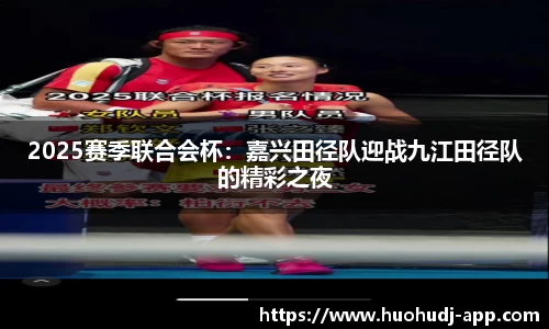 2025赛季联合会杯：嘉兴田径队迎战九江田径队的精彩之夜